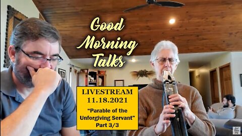 Good Morning Talk on Nov 18th, 2021 - "Parable of the Unforgiving Servant" Part 3/3