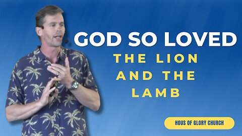 God so LOVED (The Lion AND the Lamb) | Pastor Kevin Hill | House of Glory Church