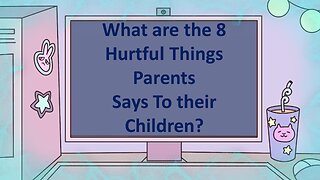 What are the 8 Hurtful Things Parents Says to their Children?