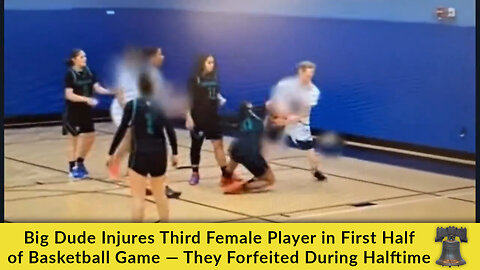 Big Dude Injures Third Female Player in 1st Half of Basketball Game — They Forfeited During Halftime