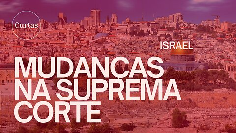 Curtas - Israel, mudanças na Suprema Corte