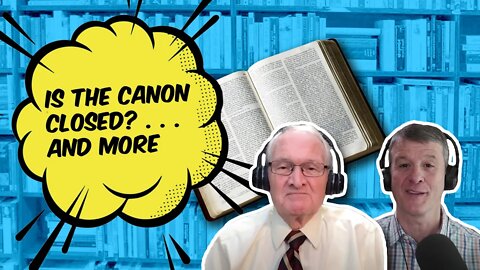 Is the Biblical Canon Closed (and other related questions)?