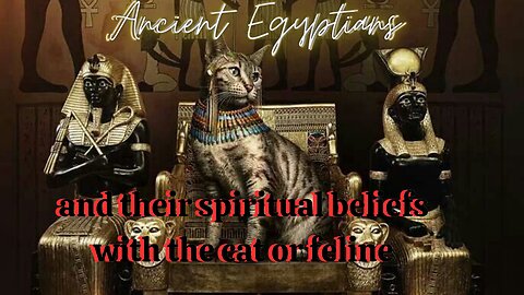 Ancient Egyptians and their spiritual beliefs with the cat or feline