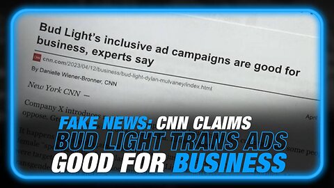 NEXT LEVEL GASLIGHTING: CNN Claims Bud Light Trans Campaign 'Good for Business'