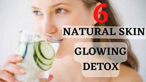 6 Natural Skin Glowing Detox