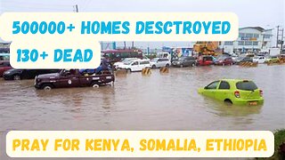 130+ Dead 500000+ Homes destroyed as heavy FLOODS hit the Horn Of Africa