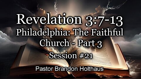 Revelation 3:7-13 - Philadelphia: The Faithful Church Part 3 Session #21