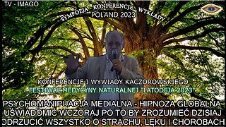 PSYCHOMANIPULACJA MEDIALNA - HIPNOZA GLOBALNA. UŚWIADOMIĆ WCZORAJ PO TO BY ZROZUMIEĆ DZISIAJ. ODRZUCIĆ WSZYSTKO O STRACHU, LĘKU I CHOROBACH. FESTIWAL DEDYCYNY NATURALNEJ ,,LADODEJA 2023,, KONFERENCJE I WYKŁADY KACZOROWSKIEGO