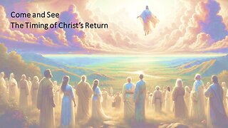 Come and See | The Timing of Christ's Return