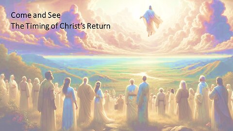 Come and See | The Timing of Christ's Return