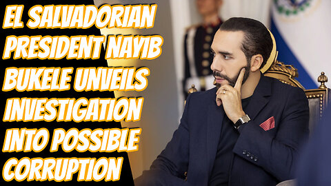 Nayib Bukele Announces Investigation Of His Entire Executive Branch To Root Out Corruption