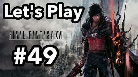 Let's Play | Final Fantasy 16 - Part 49