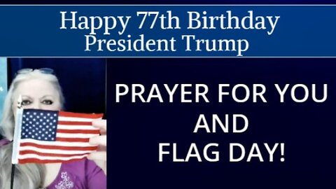 Happy 77th Birthday President Trump: Prayer For You and Flag Day!