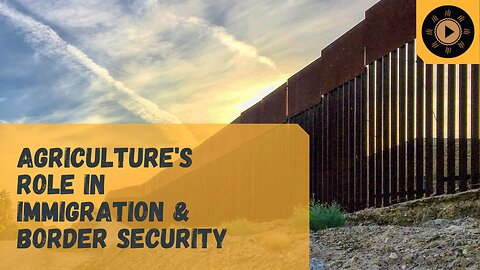 Agriculture's Role in the Immigration & Border Security Crisis