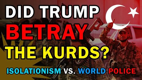 Did Trump Betray the Kurds? - Isolationism Vs. World Police