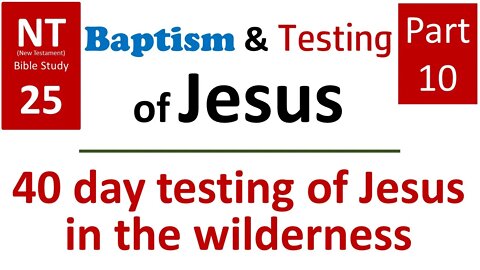 NT Bible Study 25: Jesus tested 40 days in the wilderness (Baptism and testing of Jesus part 10)