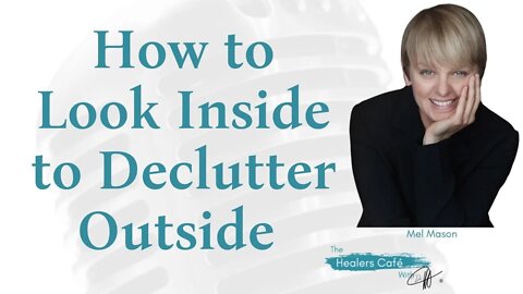 How to Look Inside to Declutter Outside with Mel Mason on The Healers Café with Manon Bolliger