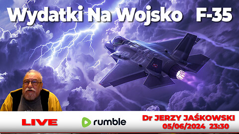05/06/24 | LIVE 23:30 CEST Dr JERZY JAŚKOWSKI - Wydatki Na Wojsko F-35