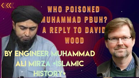 WHO POISONED MUHAMMAD PBUH? A REPLY TO DAVID WOOD - BY ENGINEER MUHAMMAD ALI MIRZA [ISLAMIC HISTORY]