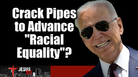 15 Feb 22, Jesus 911: Crack Pipes to Advance "Racial Equality"?
