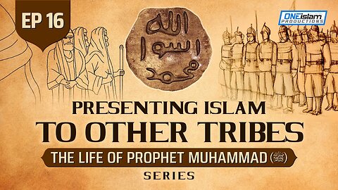 Presenting Islam To Other Tribes | Ep 16 | The Life Of Prophet Muhammad ﷺ Series