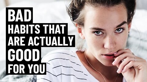 13 Bad Habits That Are Actually Good For You