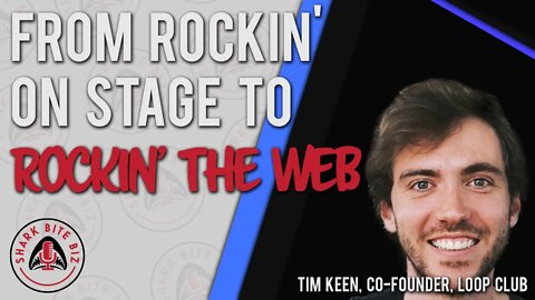 Shark Bite Biz #087 From Rockin' On Stage to Rockin' the Web with Tim Keen, Co-Founder of Loop Club