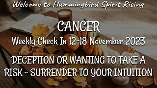 CANCER Check In 12-18 Nov 2023 - DECEPTION OR WANTING TO TAKE A RISK - SURRENDER TO YOUR INTUITION