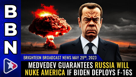 BBN, May 29, 2023 - Medvedev guarantees Russia will NUKE America if Biden deploys F-16s