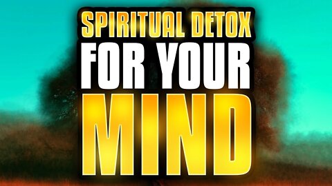 SPIRITUAL DETOX FOR YOUR MIND