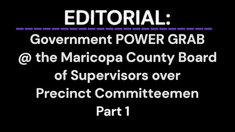 Government POWER GRAB at the Maricopa County Board of Supervisors over Precinct Committeemen