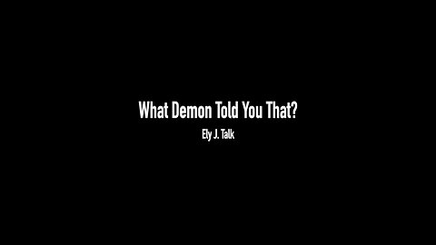 What Demon Told You That? By Ely J. Talk (With Music)