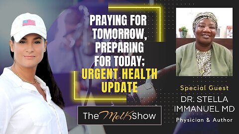Dr. Stella Immanuel & Mel K | Praying for Tomorrow, Preparing for Today; Urgent Health Update