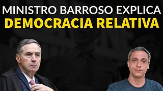 Agora sim Barroso explicou o que é essa tal Democracia Relativa