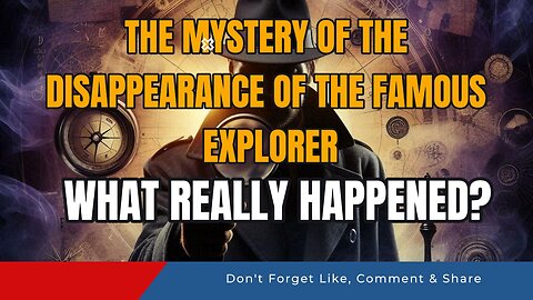 The Mystery of the Disappearance of the Famous Explorer: What Really Happened?
