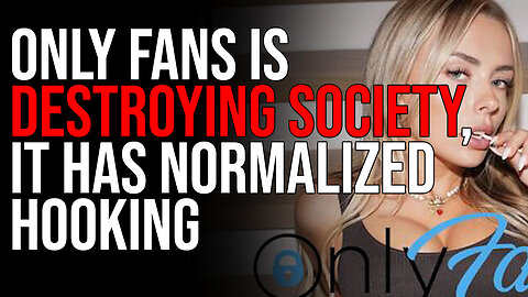 Only Fans Is DESTROYING Society, It Has Normalized Hooking