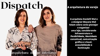 Dispatch Ep 16 - arquitetura design interiores - conversas com convidados inteligentes