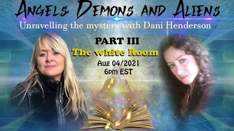 Angels, Demons and Aliens - With Dani Henderson- Part III (Aug 04/2021)