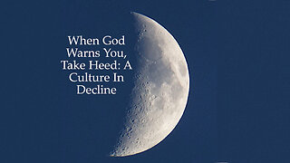 When God Warns You, Take Heed: A Culture In Decline