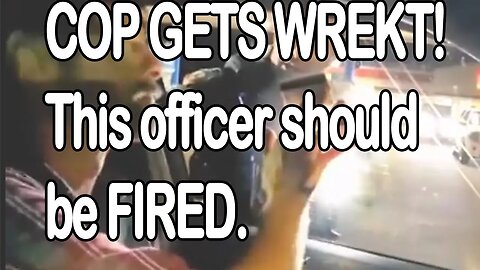Cop gets WREKT and should be FIRED (Language, NSFW)