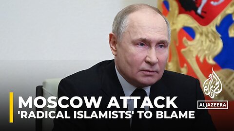 Russia's Putin says 'radical Islamists' behind Moscow concert hall attack