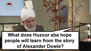 What does Huzoor (aba) hope people will learn from the story of Alexander Dowie?