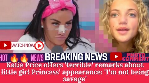 Katie Price offers 'terrible' remarks about little girl Princess' appearance: 'I'm not being savage'