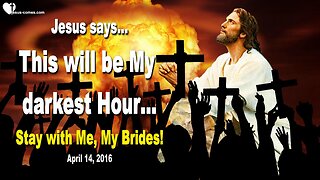 April 14, 2016 ❤️ Jesus says... This will be My darkest Hour... Stay with Me, My Brides