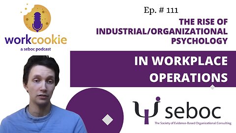 The Rise of Industrial/Organizational Psychology in Workplace Operations Ep. 111 - SEBOC's WorkCookie I/O Psychology Show
