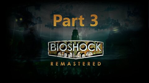 Bioshock Remastered: Part 3 - SAVE THE LITTLE SISTERS!