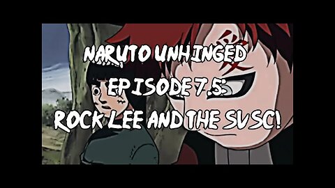 Naruto Unhinged_ Episode 7.5, Rock Lee and The SVSC