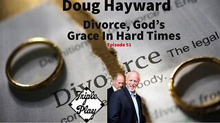Doug Hayward Divorce, God's Grace In Hard Times Episode 51