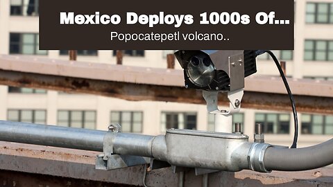 Mexico Deploys 1000s Of Troops As Popocatépetl Volcano Rumbles, Millions Warned Of Possible Eva...
