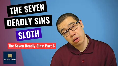 The Seven Deadly Sins - Sloth: Part 6 of 7